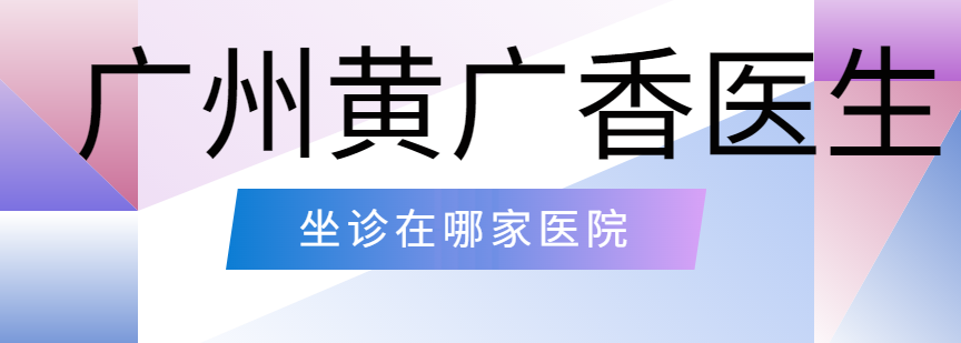 黃廣香醫生在廣州的坐診醫院及預約掛號簡易程度全攻略 中文韩产幕无限码一二区再线观看