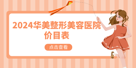 2024華美整形美容醫(yī)院價目表:含上海/廣州/成都/重慶等華美整形價格表 在上课高潮了动漫在线观看