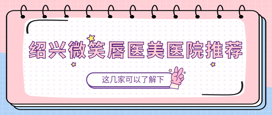 紹興微笑唇整形權威解析:下唇窩3000元、玻尿酸豐唇與花瓣唇同價2000元詳解 蜜桃视频.m3u8永久进站