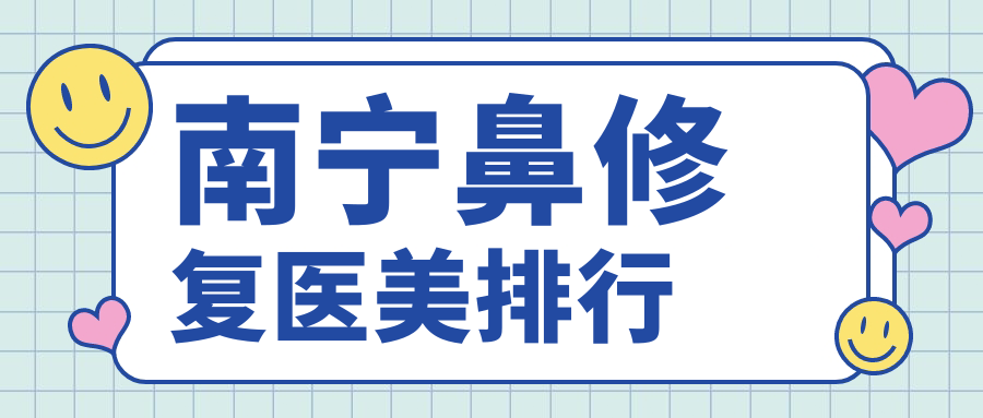 南寧鼻修復(fù)醫(yī)美哪家強(qiáng)?權(quán)威醫(yī)院推薦及價(jià)格透明表一覽 臧精阁17岁免费安全入口