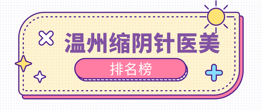 溫州縮陰針哪家強?精選醫院全解析+最新價格表及地址大公開 已满十八自带卫生巾进入