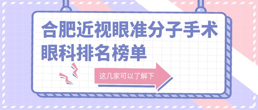合肥近視眼準分子手術哪家強?眼科醫院排名大揭秘,附價格表和醫院地址指引! 班主任的大白兔又软又圆